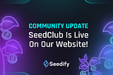 COMMUNITY UPDATE: SeedClub Is Live On Our Website!