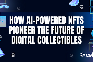 How AI-Powered NFTs Pioneer the Future of Digital Collectibles
