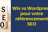 Wix vs Wordpress pour votre référencement SEO