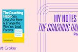 My Notes on “The Coaching Habit” — Part 3