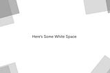 Feeling empty in whitespace: my love and hate relationship with negative space