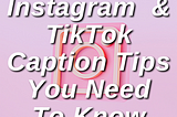 Instagram And TikTok Caption Tips You Need To Know