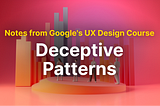 Revisiting UX with Google Certificate: Deceptive Patterns