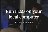Run LLMs on your local computer—for free