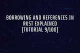 Borrowing and References in Rust Explained (Tutorial 9/100)