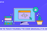 How to teach yourself to code gradually in 2024