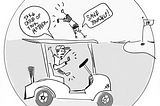 A hand drawn single panel comic strip of a father and son riding in an out of control golf cart. The father is saying, “Take care of your mother” and the son, who is hanging on for dear life on top of the cart says in response, “Save yourself.” A golf course with Hole 18 is in the background.