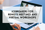 Icebreakers for remote meetings and virtual workshops