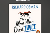 Mysteries and Mayhem: A Review of ‘The Man Who Died Twice’ by Richard Osman