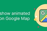How to show animated marker on Google Map
