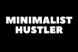 What is a Minimalist Hustler?