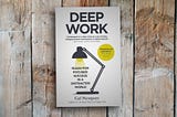 7 Things to takeaway from Cal Newport’s “Deep Work”