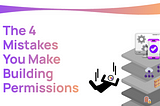 The four mistakes you make building permissions