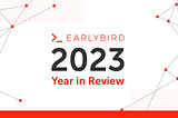 Earlybird’s Year in Review 2023