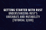 Understanding Rust’s Variables and Mutability (Tutorial 3/100)