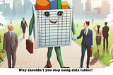Why shouldn’t you stop using data tables?