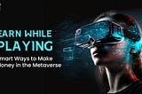 Earn While Playing: Smart Ways to Make Money in the Metaverse