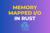 Memory-Mapped I/O in Rust