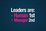 Leaders are: Human 1st, Manager 2nd