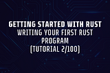 Hello World: Writing Your First Rust Program (Tutorial 2/100)