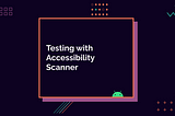 Testing with Accessibility Scanner
