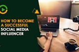 How to Become a Successful Social Media Influencer Without Spending a Dime