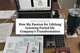 How My Passion for Lifelong Learning Fueled My Company’s Transformation