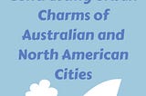 “Distinctly Different: Contrasting Urban Charms of Australian and North American Cities”