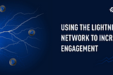 Using the lightning network to increase engagement