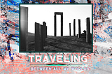 Traveling Between All My Worlds