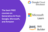 The best FREE courses on Generative AI from Google, Microsoft, and Amazon