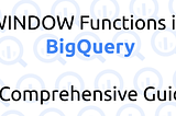 BigQuery WINDOW Functions | Advanced Techniques for Data Professionals