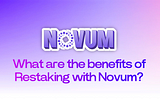 Exploring the benefits of restaking with Novum’s Liquid Restaking Token (novETH)