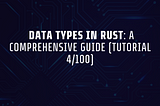 Data Types in Rust: A Comprehensive Guide (Tutorial 4/100)