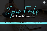 Epic Fails and Aha Moments: How Our Travel Blunders Shaped Us…