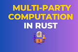 Implementing Zero Knowledge Multi-Party Computation in Rust