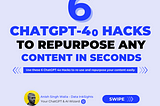 6 ChatGPT-4o Hacks to Re-purpose Any Content in Seconds