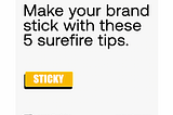 Make Your Brand Stick With These 5 Surefire Tips.