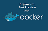 Best Practices for Deployment Management using Docker
