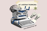 It is a collage of an old computer with eyes and a brain. The text reads “AI + Design thinking”; “Collaborative UX”.