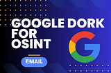 5 Advanced Google Dork Queries for OSINT Email Identification
