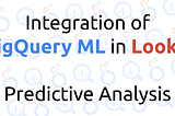 BigQuery ML and Looker: Meeting the Predictive Analytics Challenge