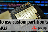 How to use custom partition tables on ESP32