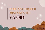 Podcast Trailer Mistakes to Avoid