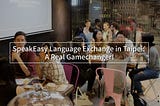 SpeakEasy Language Exchange In Taipei: A Real Gamechanger!