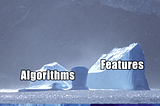 Tip of an iceberg labeled with only “Algorithms” and “Features”