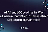 ARAX and LCC Leading the Way in Financial Innovation in Democratized Life Settlement Contracts