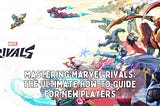 Mastering Marvel Rivals: The Ultimate Guide for New Players