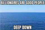 The meme reads: “Billionaires are good people deep down