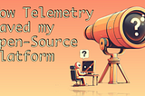 How Telemetry Saved My Open-Source Platform